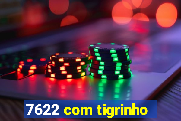 7622 com tigrinho